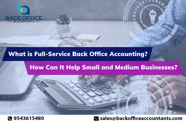 What is Full-Service Back-Office Accounting? How Can It Help Small and Medium Businesses?