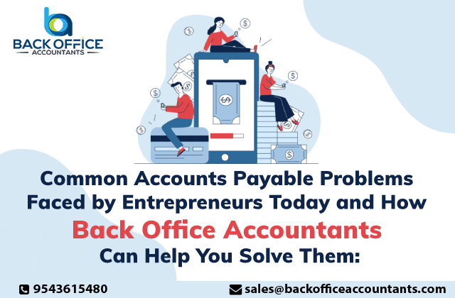 Common Accounts Payable Problems Faced by Entrepreneurs Today and How Back Office Accountants Can Help You Solve Them