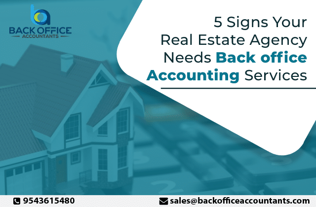 5 Signs Your Real Estate Agency Needs Back office Accounting Services