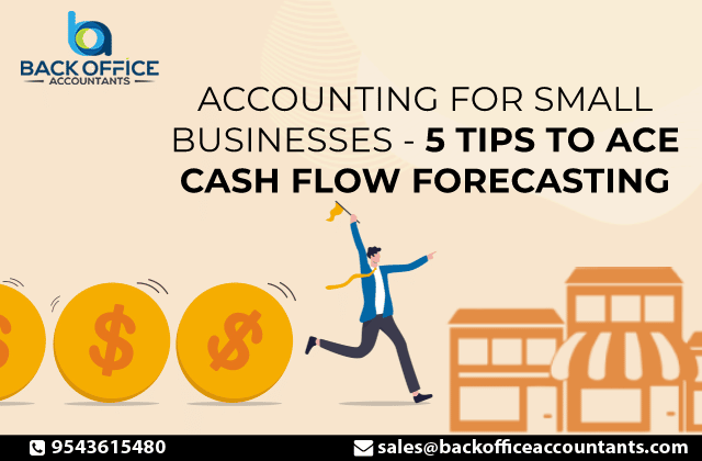 Accounting for Small Businesses - 5 Tips to Ace Cash Flow Forecasting