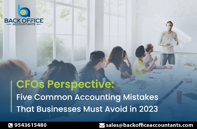 CFOs Perspective: Five Common Accounting Mistakes That Businesses Must Avoid in 2023