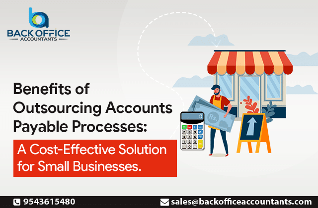 Benefits of Outsourcing Accounts Payable Processes: A Cost-Effective Solution for Small Businesses